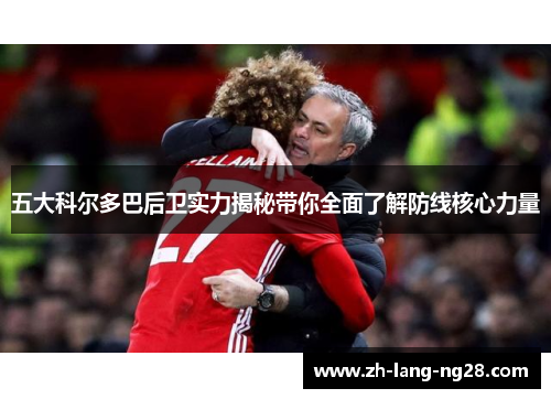 五大科尔多巴后卫实力揭秘带你全面了解防线核心力量