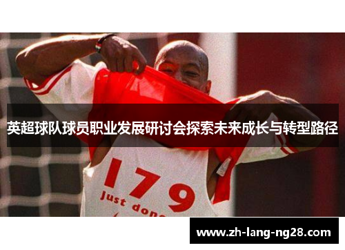 英超球队球员职业发展研讨会探索未来成长与转型路径