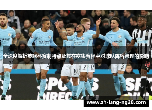 全深度解析英联杯赛制特点及其在密集赛程中对球队阵容管理的影响