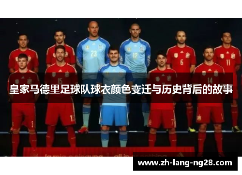 皇家马德里足球队球衣颜色变迁与历史背后的故事