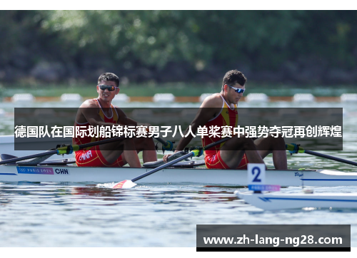 德国队在国际划船锦标赛男子八人单桨赛中强势夺冠再创辉煌