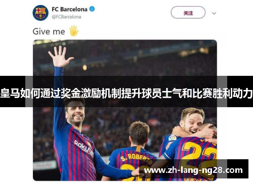 皇马如何通过奖金激励机制提升球员士气和比赛胜利动力